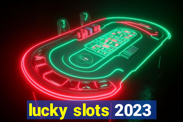 lucky slots 2023